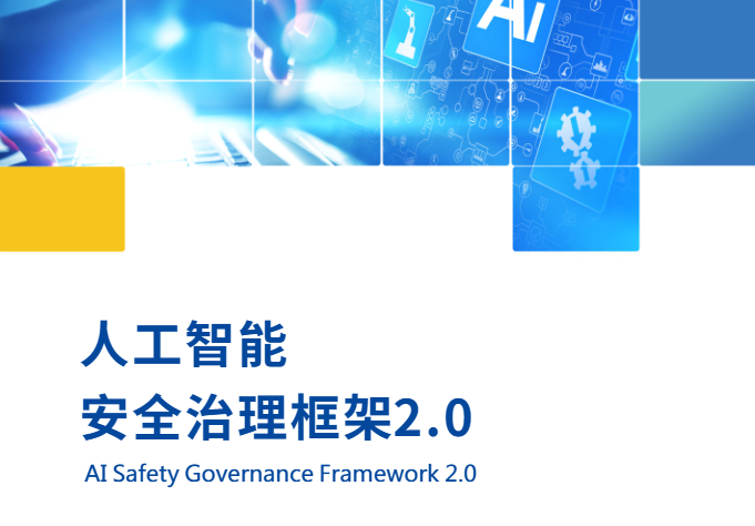 ​全国发布《人工智能安全治理框架》2.0版，推动安全可信的 AI 生态建设